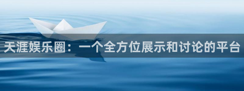 壹号娱乐平台app下载：天涯娱乐圈：一个全方位展示和讨论的平台