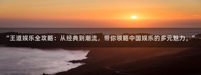 壹号娱乐科技赋能,让平台更有趣：“王道娱乐全攻略：从经典到潮流，带你领略中国娱乐的多元魅力。”